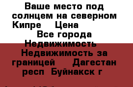 Ваше место под солнцем на северном Кипре. › Цена ­ 58 000 - Все города Недвижимость » Недвижимость за границей   . Дагестан респ.,Буйнакск г.